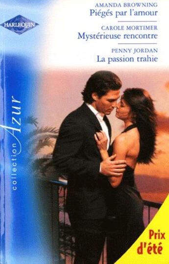 Couverture du livre « Piégés par l'amour ; mystérieuse rencontre ; la passion trahie » de Penny Jordan et Carole Mortimer et Amanda Browning aux éditions Harlequin