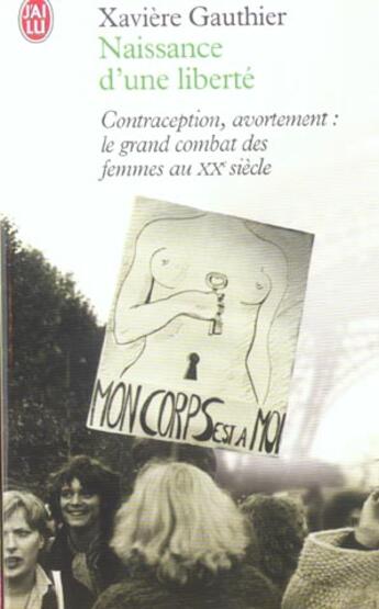 Couverture du livre « Naissance d'une liberté ; contraception, avortement ; le grand combat des femmes au XXe siècle » de Xaviere Gauthier aux éditions J'ai Lu