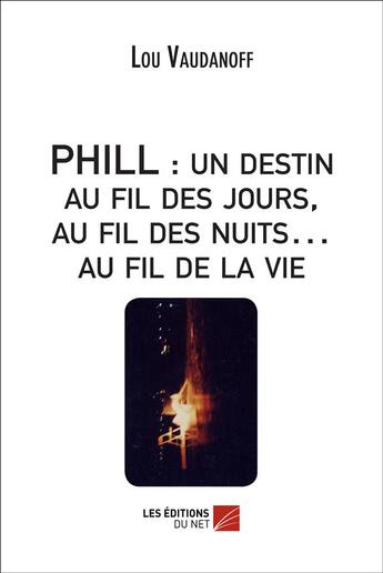 Couverture du livre « Phill : un destin au fil des jours, au fil des nuits au fil de la vie » de Vaudanoff Lou aux éditions Editions Du Net