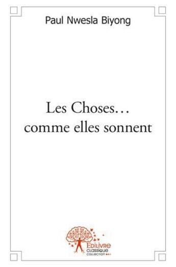 Couverture du livre « Les choses... comme elles sonnent » de Paul Nwesla Biyong aux éditions Edilivre