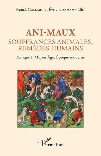 Couverture du livre « Ani-maux : Souffrances animales, remèdes humains - Antiquité, Moyen Âge, Époque moderne » de Franck Collard et Evelyne Samama aux éditions L'harmattan