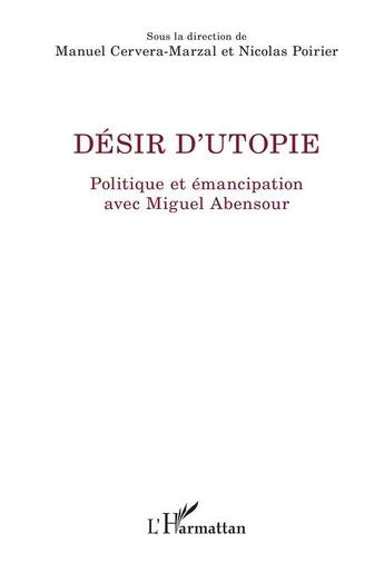 Couverture du livre « Désir d'utopie ; politique et émancipation avec Miguel Abensour » de Manuel Cervera-Marzal et Nicolas Poirier aux éditions L'harmattan