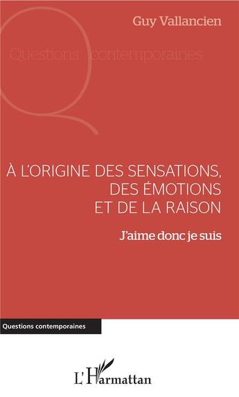 Couverture du livre « À l'origine des sensations, des émotions et de la raison ; j'aime donc je suis » de Guy Vallancien aux éditions L'harmattan