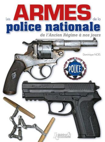 Couverture du livre « Les armes de la police nationale ; de l'Ancien Régime à nos jours » de Dominique Noel aux éditions Histoire Et Collections