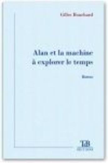 Couverture du livre « Alan et la machine à explorer le temps » de Gilles Bouchard aux éditions Tdb