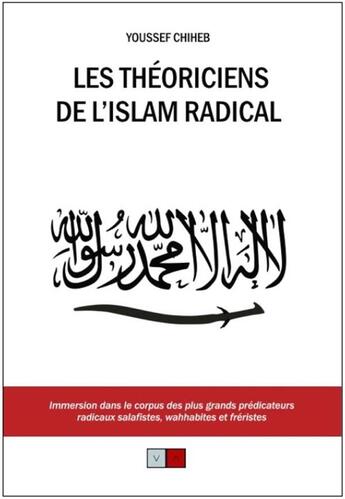 Couverture du livre « Les théoriciens de l'islam radical ; immersion dans le corpus des plus grands prédicateurs radicaux salafistes, wahhabites et fréristes » de Chiheb Youssef aux éditions Va Press