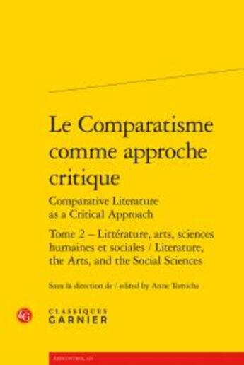 Couverture du livre « Le Comparatisme comme approche critique / Comparative Literature as a Critical Approach t.2 ; littérature, arts, sciences humaines et sociales / Literature, the Arts, and the Social Sciences » de  aux éditions Classiques Garnier