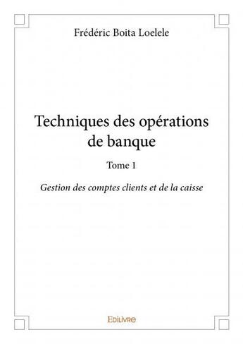 Couverture du livre « Techniques des opérations de banque t.1 » de Frederic Boita Loelele aux éditions Edilivre