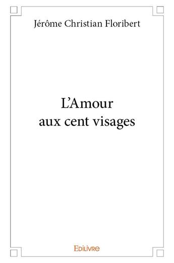 Couverture du livre « L'Amour aux cent visages » de Christian Floribert aux éditions Edilivre