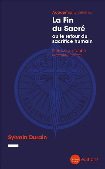 Couverture du livre « La Fin du Sacré : ou le retour du sacrifice humain » de Sylvain Durain aux éditions La Nouvelle Librairie