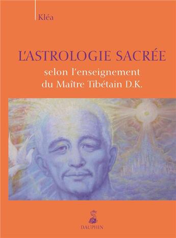Couverture du livre « Astrologie sacrée selon l'enseignement du maître tibétain D.K. » de Klea aux éditions Dauphin