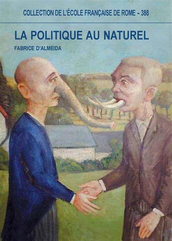 Couverture du livre « La politique au naturel ; comportement et représentations des hommes publiques ; Italie-France XIX-XXI » de Almeida F. aux éditions Publications De L'ecole Francaise De Rome