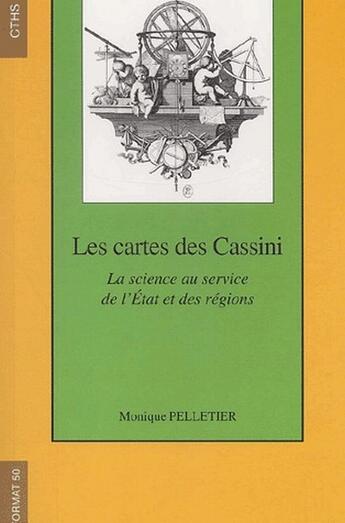 Couverture du livre « Les cartes des Cassini ; la science au service de l'Etat et des régions » de Pelletier M aux éditions Cths Edition