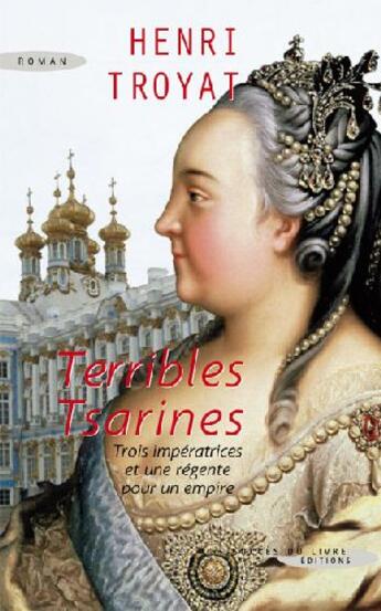 Couverture du livre « Terribles tsarines ; trois impératrices et une régente pour un empire » de Henri Troyat aux éditions Succes Du Livre