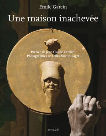 Couverture du livre « Une maison inachevée » de Gilles Martin-Raget et Emile Garcin aux éditions Actes Sud