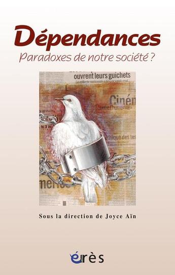 Couverture du livre « Dépendances ; paradoxes de notre sociéré ? » de Joyce Ain aux éditions Eres