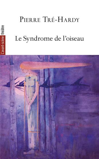 Couverture du livre « Le syndrome de l'oiseau » de Pierre Tre-Hardy aux éditions Avant-scene Theatre