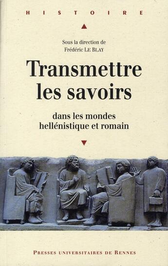 Couverture du livre « Transmettre les savoirs dans les mondes hellénistique et romain » de Frederic Le Blay aux éditions Pu De Rennes