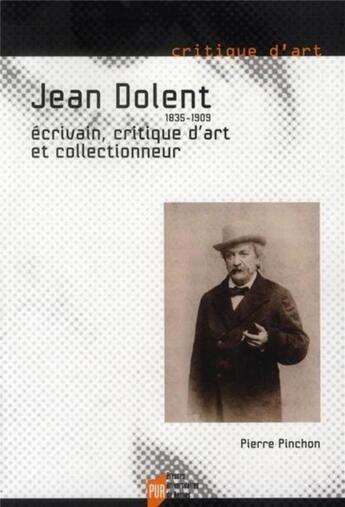 Couverture du livre « Jean Dolent (1835-1909) ; écrivain, critique d'art et collectionneur » de Pierre Pinchon aux éditions Pu De Rennes