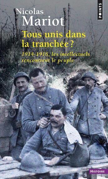 Couverture du livre « Tous unis dans la tranchée ; 1914-1918, les intellectuels rencontrent le peuple » de Nicolas Mariot aux éditions Points