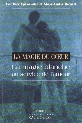 Couverture du livre « La Magie Du Coeur Au Service De L'Amour » de Marc-Andre Ricard et Eric Pier Sperandio aux éditions Quebecor