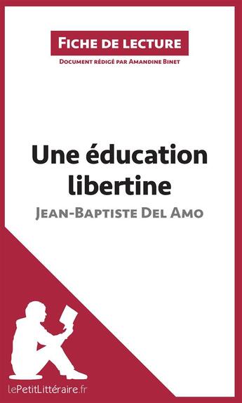 Couverture du livre « Fiche de lecture ; une éducation libertine de Jean-Baptiste Del Amo ; analyse complète de l'oeuvre et résumé » de Amandine Binet aux éditions Lepetitlitteraire.fr