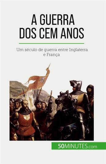 Couverture du livre « A Guerra dos Cem Anos : Um século de guerra entre Inglaterra e França » de Faure Marie aux éditions 50minutes.com