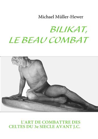 Couverture du livre « Bilikat, le beau combat ; le combat à la gauloise : l'apport de l'expérimentation à l'étude du maniement des armes laténiennes » de Michael Muller-Hewer aux éditions Books On Demand