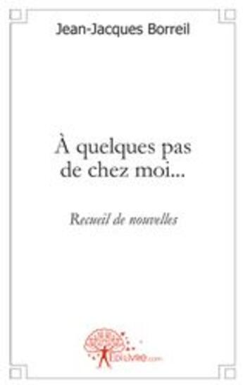 Couverture du livre « Quelques pas de chez moi...recueil de nouvelles » de Jean-Jacques Borreil aux éditions Edilivre