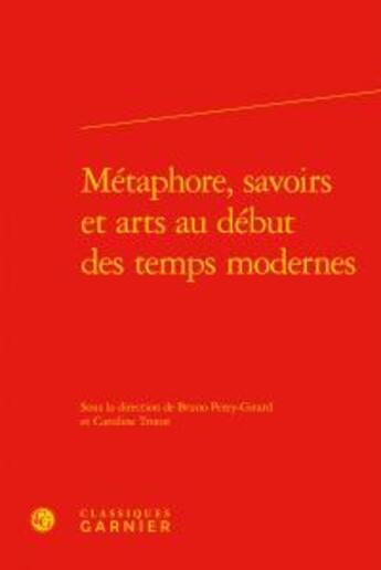 Couverture du livre « Métaphore, savoirs et arts au début des temps modernes » de  aux éditions Classiques Garnier