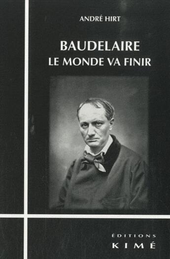 Couverture du livre « Baudelaire, le monde va finir » de Andre Hirt aux éditions Kime