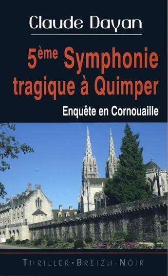 Couverture du livre « 5ème symphonie tragique à Quimper - enquête en Cornouaille » de Claude Dayan aux éditions Astoure