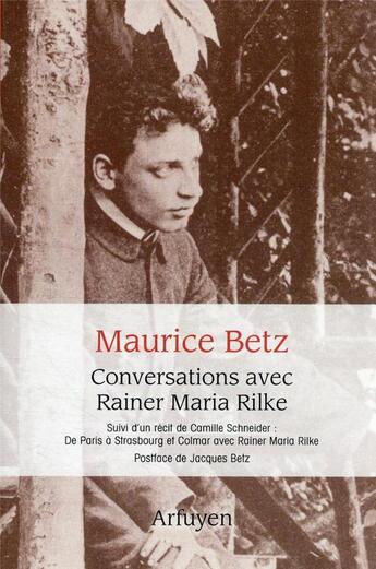 Couverture du livre « Conversations avec Rainer Maria Rilke ; De Paris à Strasbourg et Colmar avec Rilke » de Rainer Maria Rilke et Maurice Betz aux éditions Arfuyen