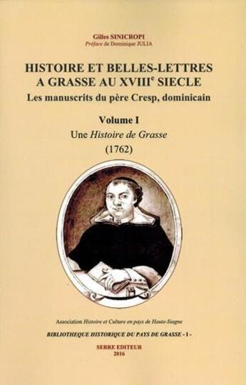 Couverture du livre « Histoire et belles-lettres à Grasse au XVIIIe siècle ; les manuscrits du père Cresp, dominicain t.1 ; une histoire de Grasse (1762) » de Gilles Sinicropi aux éditions Serre