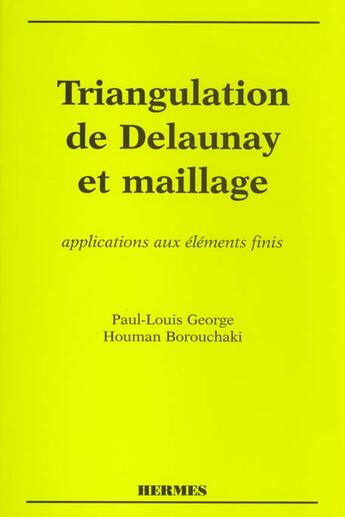 Couverture du livre « Triangulation de delaunay et maillage: application aux elements finis » de Paul-Louis George aux éditions Hermes Science Publications