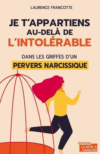 Couverture du livre « Je t'appartiens au delà de l'intolérable : dans les griffes d'un pervers narcissique » de Laurence Francotte aux éditions La Boite A Pandore