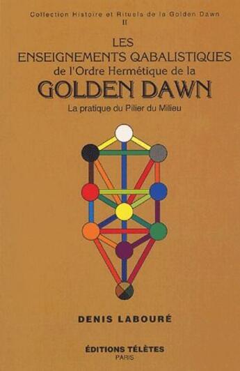 Couverture du livre « Les enseignements qabalistiques de l'ordre hermétique de la golden dawn t.2 ; la pratique du pillier du millieu » de Denis Laboure aux éditions Teletes