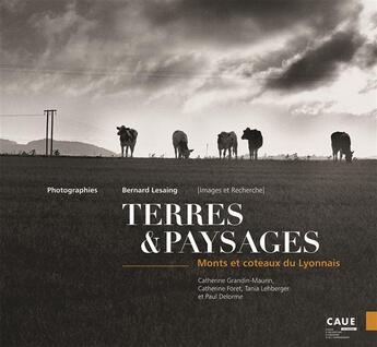 Couverture du livre « Terres & paysages ; monts et coteaux du Lyonnais » de Catherine Foret et Paul Delorme et Bernard Lesaing et Tania Lehberger et Catherine Grandin-Morin aux éditions Caue Du Rhone