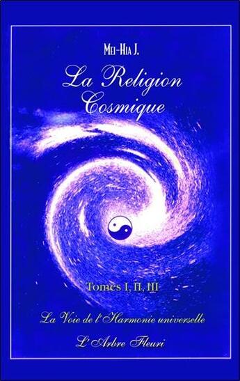 Couverture du livre « La religion cosmique Tome 1, 2 et 3 ; la voix de l'harmonie universelle » de J Mei-Hia aux éditions Arbre Fleuri