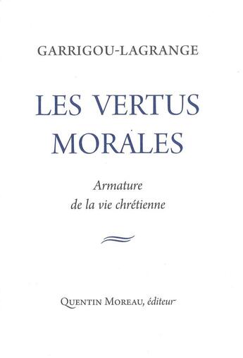 Couverture du livre « Les vertus morales ; armature de la vie chrétienne » de Reginald Garrigou-Lagrande aux éditions Quentin Moreau