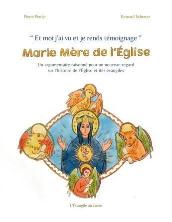 Couverture du livre « Et moi j'ai vu et je rends témoignage : Marie Mère de l'Église : Un argumentaire raisonné pour un nouveau regard sur l'histoire de l'Église et des évangiles » de Pierre Perrier et Bernard Scherrer aux éditions Books On Demand