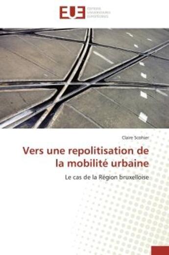 Couverture du livre « Vers une repolitisation de la mobilite urbaine - le cas de la region bruxelloise » de Scohier Claire aux éditions Editions Universitaires Europeennes