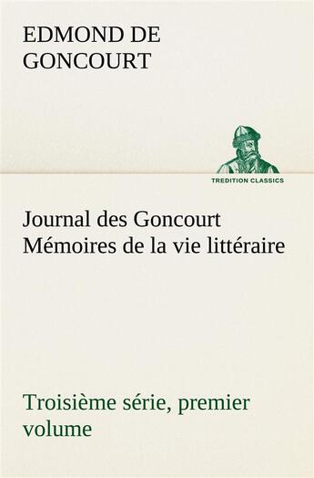 Couverture du livre « Journal des goncourt (troisieme serie, premier volume) memoires de la vie litteraire » de Edmond De Goncourt aux éditions Tredition