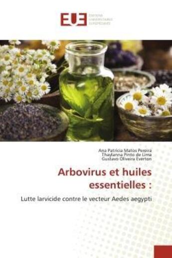 Couverture du livre « Arbovirus et huiles essentielles : - lutte larvicide contre le vecteur aedes aegypti » de Matos Pereira aux éditions Editions Universitaires Europeennes