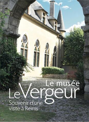 Couverture du livre « Le musée Le Vergeur ; souvenirs d'une visite à Reims » de  aux éditions Snoeck Gent