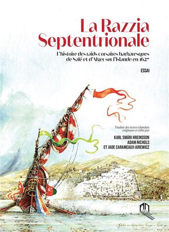 Couverture du livre « La Razzia septentrionale : L'histoire des raids corsaires barbaresques de Salé et d'Alger sur l'Islande en 1627 » de Karl Smari Hreinsson et Adam Nichols et Jade Carameaux-Jurewicz aux éditions Eddif Maroc