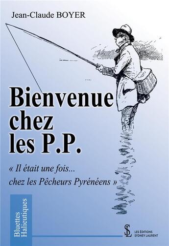 Couverture du livre « Bienvenue chez les p.p. - il etait une fois chez les pecheurs pyreneens » de Jean-Claude Boyer aux éditions Sydney Laurent