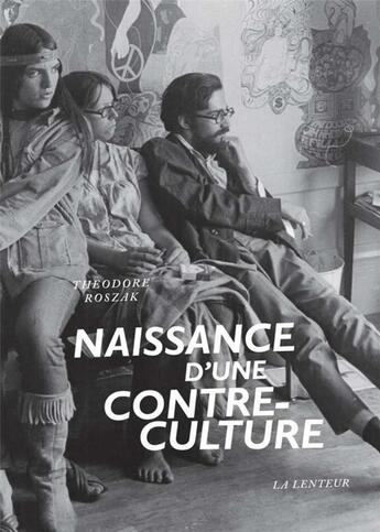 Couverture du livre « Naissance d'une contre-culture : réflexions sur la société technocratique et l'opposition de la jeunesse » de Theodore Roszak aux éditions La Lenteur