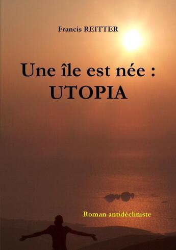 Couverture du livre « Une île est née : UTOPIA » de Francis Reitter aux éditions Lulu