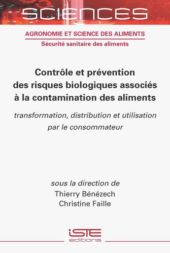 Couverture du livre « Contrôle et prévention des risques biologiques associés à la contamination des aliments : Transformation, distribution et utilisation par le consommateur » de Thierry Benezech et Christine Faille aux éditions Iste